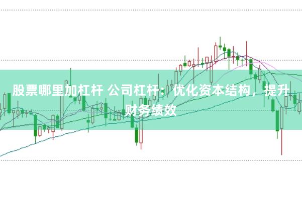 股票哪里加杠杆 公司杠杆：优化资本结构，提升财务绩效