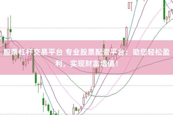 股票杠杆交易平台 专业股票配资平台：助您轻松盈利，实现财富增值！