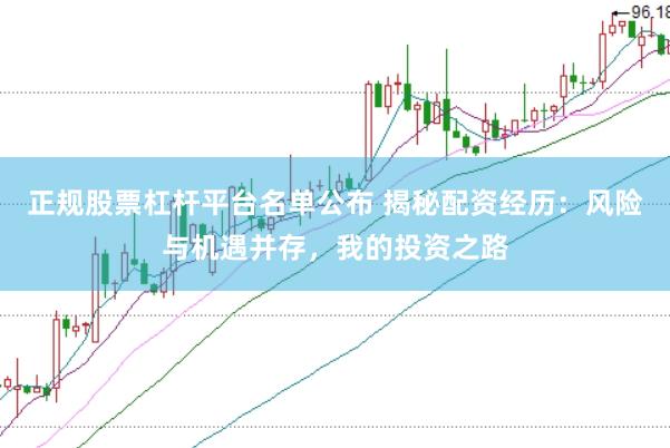 正规股票杠杆平台名单公布 揭秘配资经历：风险与机遇并存，我的投资之路
