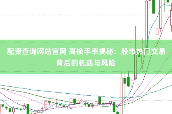 配资查询网站官网 高换手率揭秘：股市热门交易背后的机遇与风险