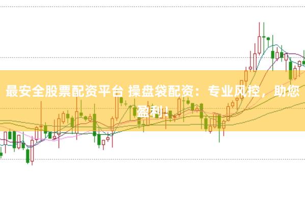 最安全股票配资平台 操盘袋配资:专业风控,助您盈利!