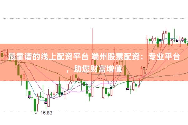 最靠谱的线上配资平台 端州股票配资:专业平台,助您财富增值