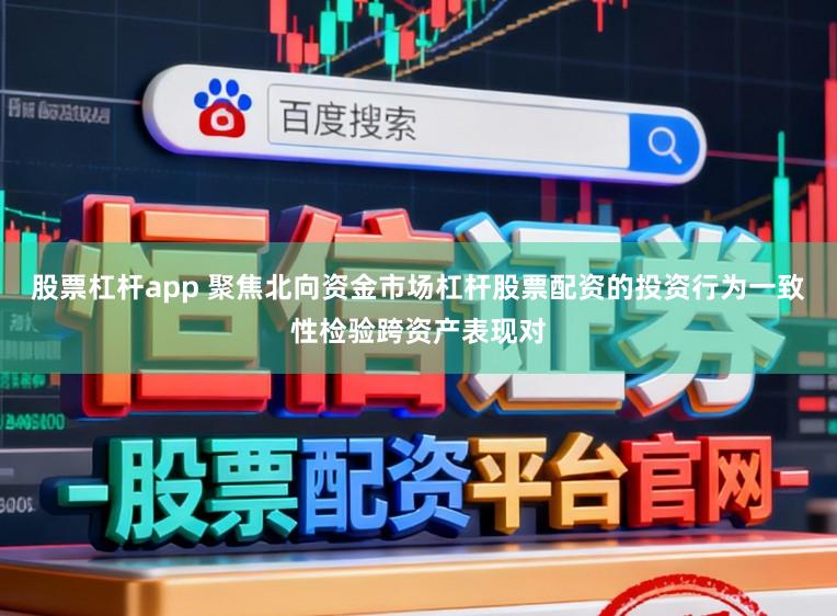 股票杠杆app 聚焦北向资金市场杠杆股票配资的投资行为一致性检验跨资产表现对