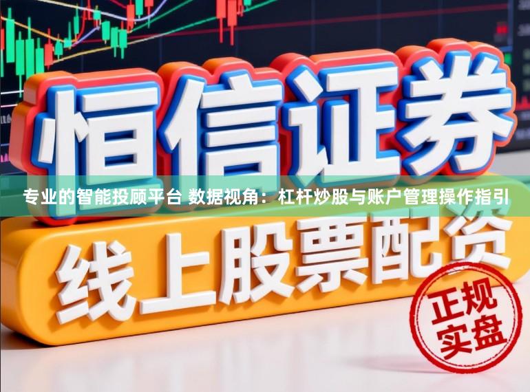 专业的智能投顾平台 数据视角:杠杆炒股与账户管理操作指引