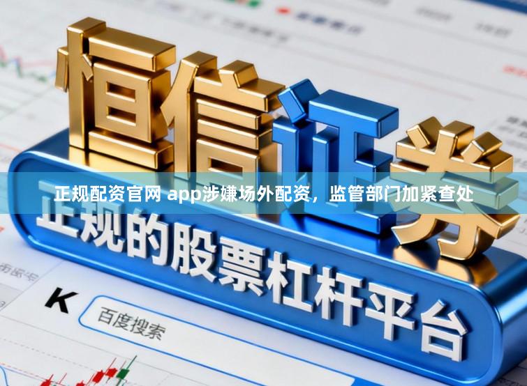正规配资官网 app涉嫌场外配资，监管部门加紧查处