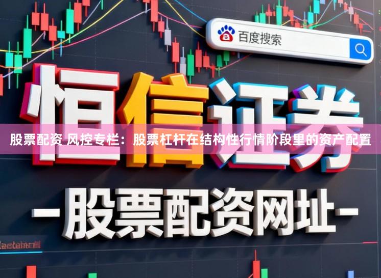 股票配资 风控专栏：股票杠杆在结构性行情阶段里的资产配置