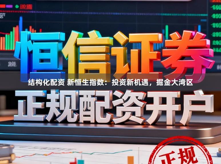 结构化配资 新恒生指数：投资新机遇，掘金大湾区