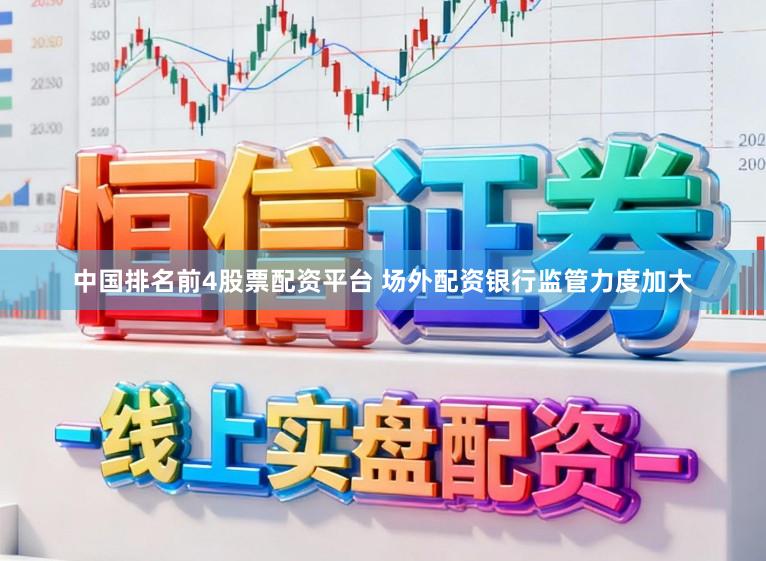 中国排名前4股票配资平台 场外配资银行监管力度加大