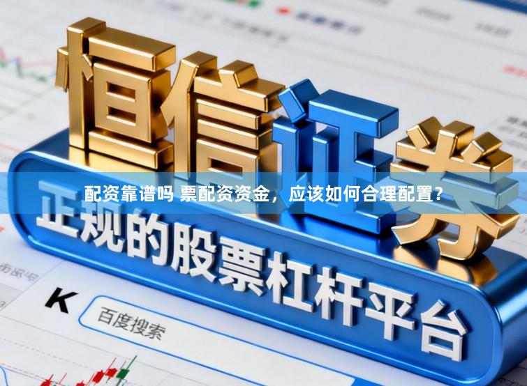 配资靠谱吗 票配资资金，应该如何合理配置？