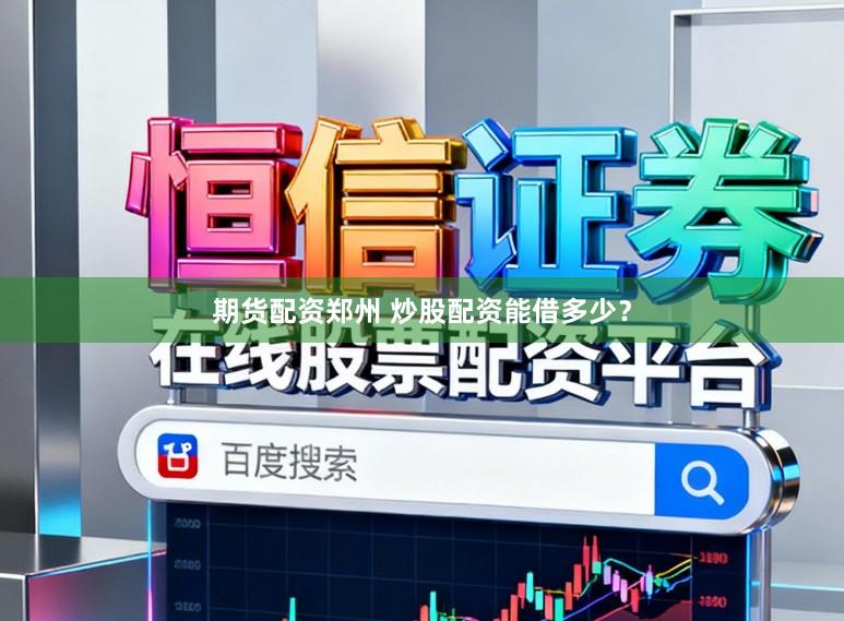 期货配资郑州 炒股配资能借多少？