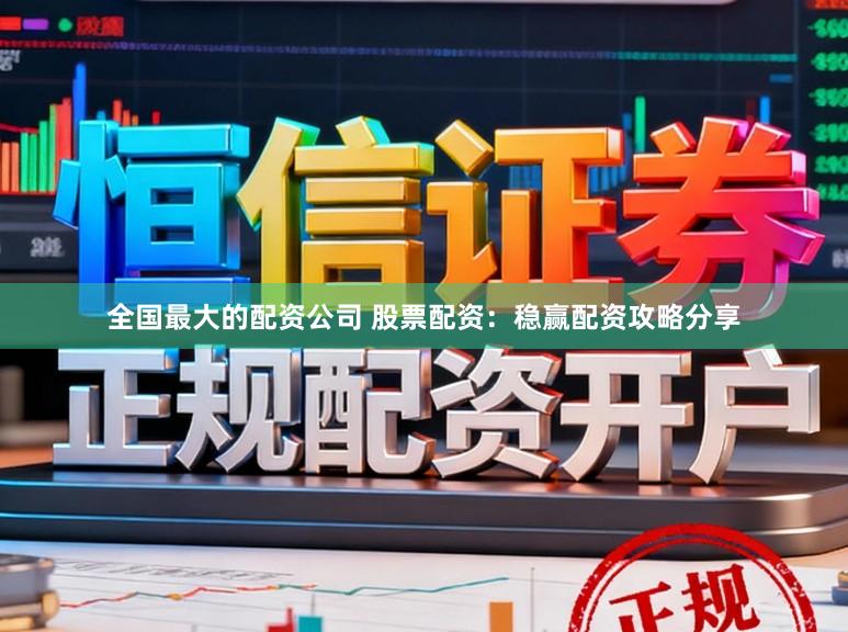 全国最大的配资公司 股票配资：稳赢配资攻略分享