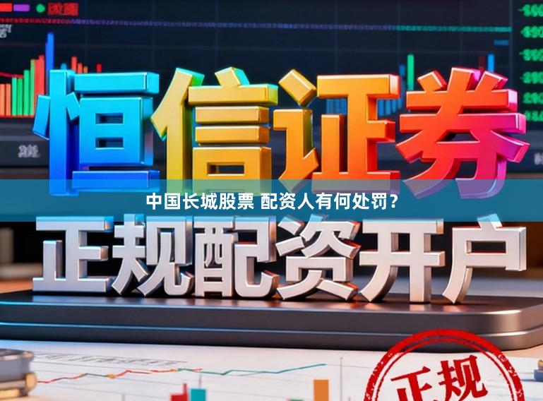 中国长城股票 配资人有何处罚？